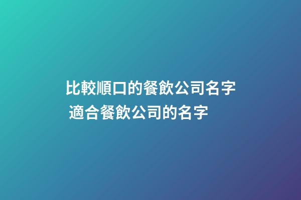 比較順口的餐飲公司名字 適合餐飲公司的名字-第1張-公司起名-玄機派